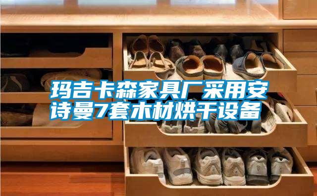 瑪吉卡森家具廠(chǎng)采用安詩(shī)曼7套木材烘干設(shè)備