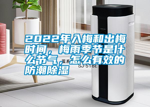 2022年入梅和出梅時間，梅雨季節是什么節氣，怎么有效的防潮除濕