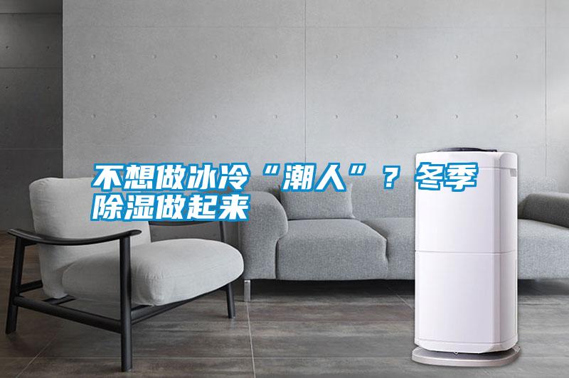 不想做冰冷“潮人”?冬季除濕做起來