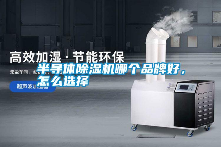 半導(dǎo)體除濕機(jī)哪個(gè)品牌好,怎么選擇