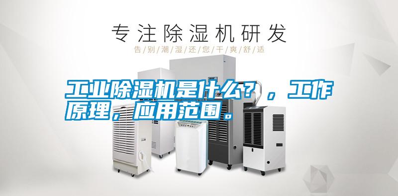工業除濕機是什么？，工作原理，應用范圍。