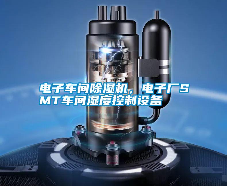 電子車間除濕機，電子廠SMT車間濕度控制設備