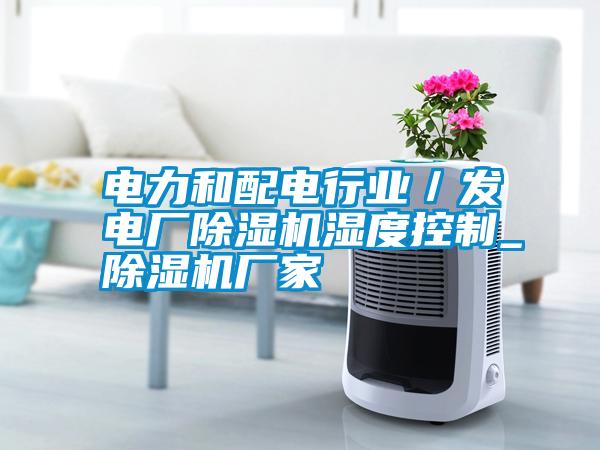 電力和配電行業／發電廠除濕機濕度控制_除濕機廠家