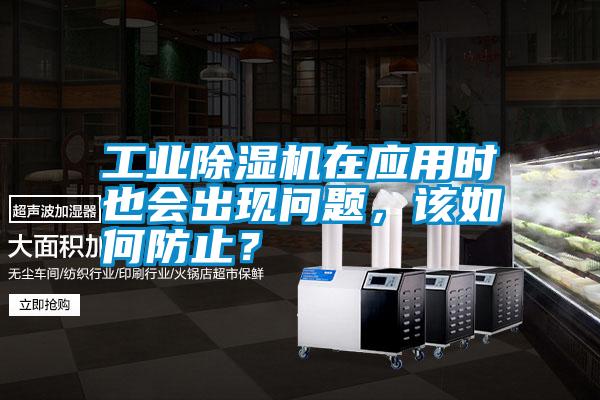 工業除濕機在應用時也會出現問題，該如何防止？