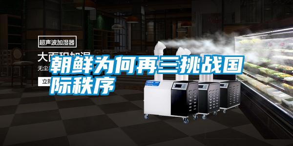 朝鮮為何再三挑戰(zhàn)國(guó)際秩序