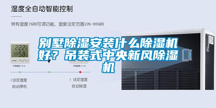 別墅除濕安裝什么除濕機好？吊裝式中央新風除濕機