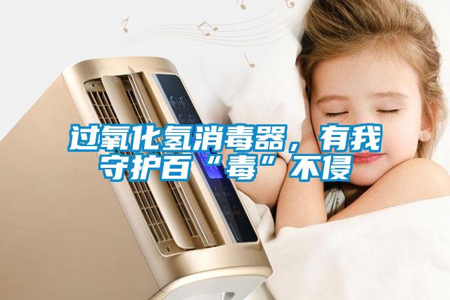 過氧化氫消毒器，有我守護百“毒”不侵