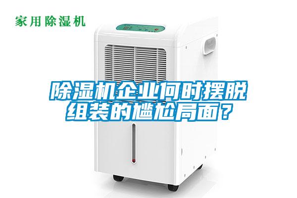 除濕機企業何時擺脫組裝的尷尬局面？