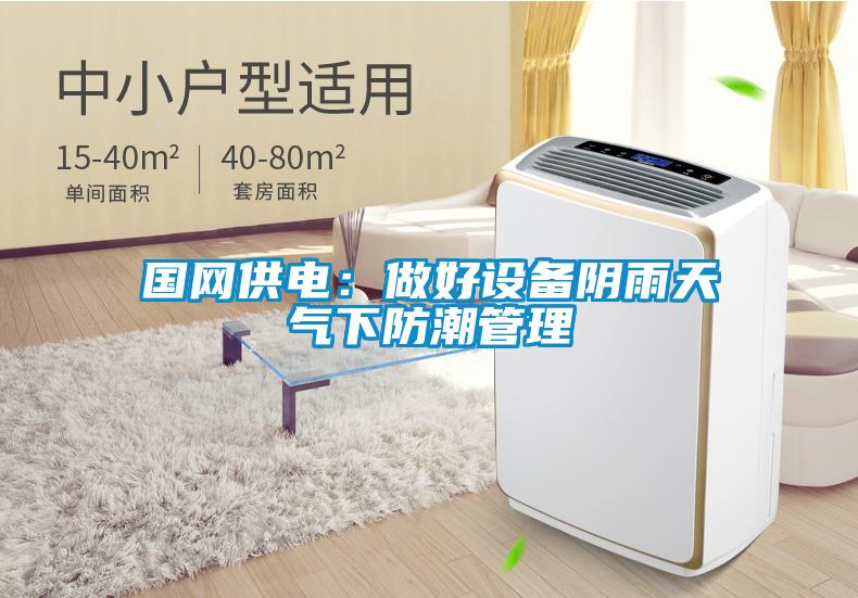 國(guó)網(wǎng)供電：做好設(shè)備陰雨天氣下防潮管理