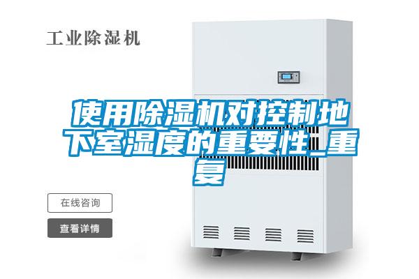 使用除濕機對控制地下室濕度的重要性_重復