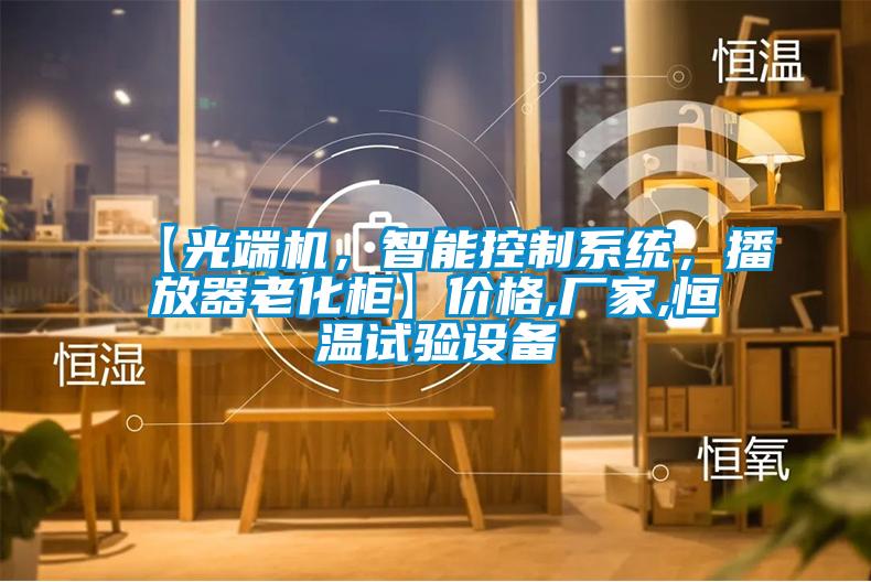 【光端機，智能控制系統，播放器老化柜】價格,廠家,恒溫試驗設備