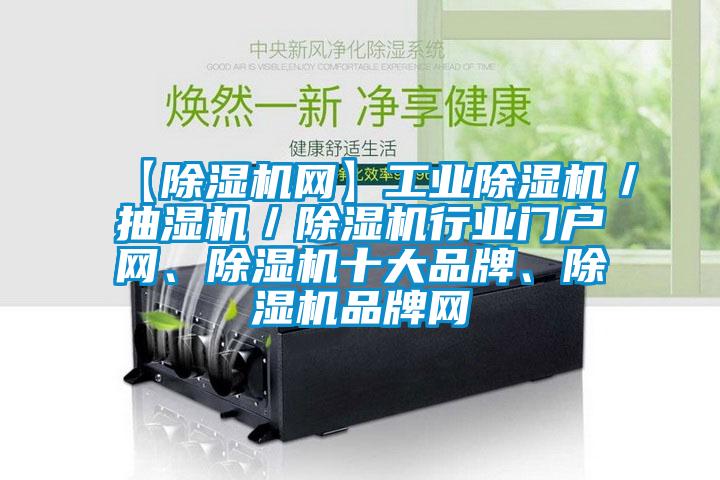 【除濕機(jī)網(wǎng)】工業(yè)除濕機(jī)／抽濕機(jī)／除濕機(jī)行業(yè)門戶網(wǎng)、除濕機(jī)十大品牌、除濕機(jī)品牌網(wǎng)