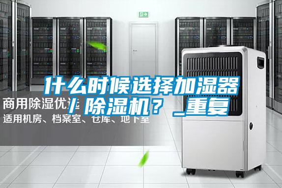 什么時候選擇加濕器／除濕機？_重復