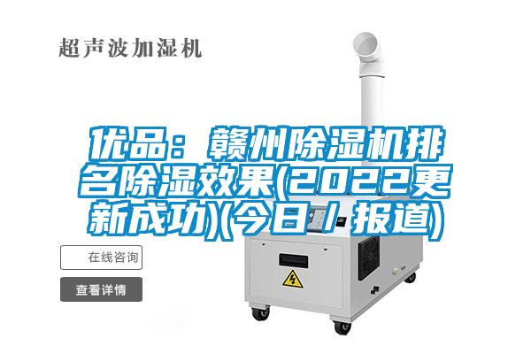 優(yōu)品：贛州除濕機(jī)排名除濕效果(2022更新成功)(今日／報(bào)道)