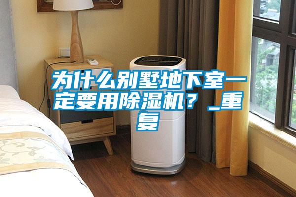 為什么別墅地下室一定要用除濕機？_重復