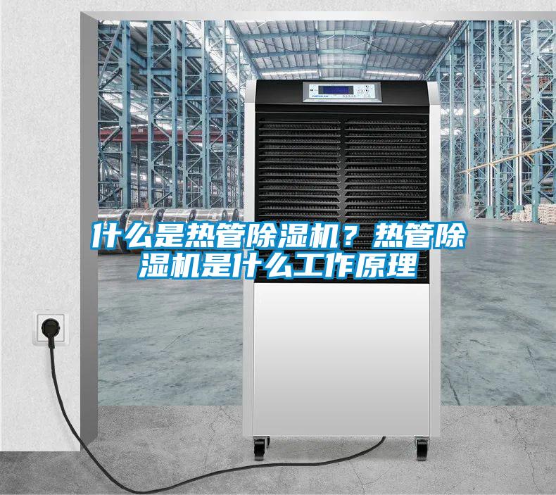什么是熱管除濕機？熱管除濕機是什么工作原理