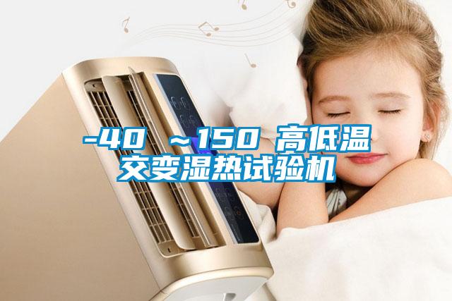 -40℃~150℃高低溫交變濕熱試驗機