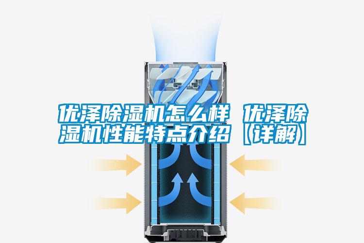 優澤除濕機怎么樣 優澤除濕機性能特點介紹【詳解】