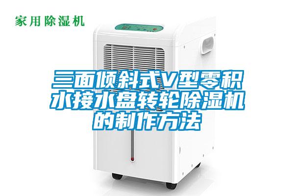 三面傾斜式V型零積水接水盤轉輪除濕機的制作方法