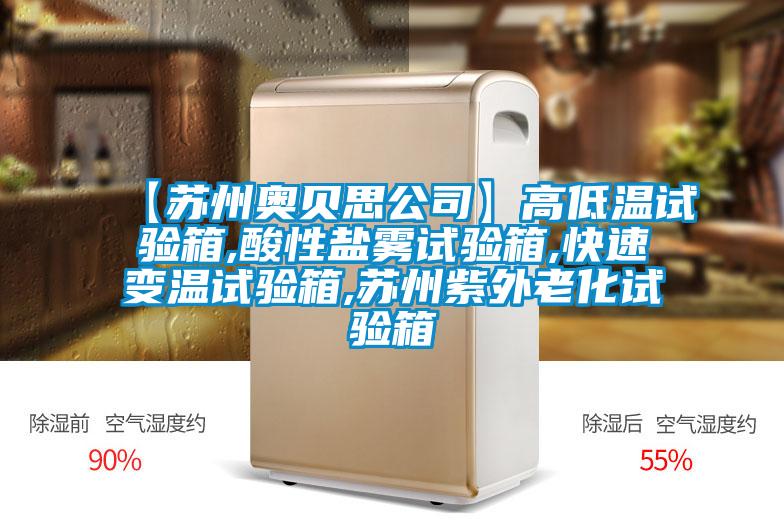 【蘇州奧貝思公司】高低溫試驗(yàn)箱,酸性鹽霧試驗(yàn)箱,快速變溫試驗(yàn)箱,蘇州紫外老化試驗(yàn)箱