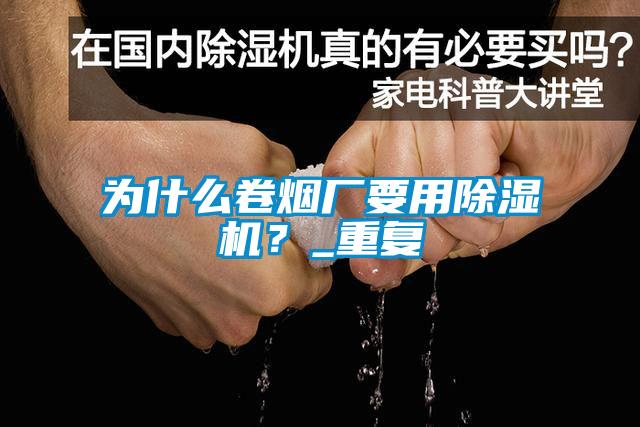 為什么卷煙廠要用除濕機？_重復