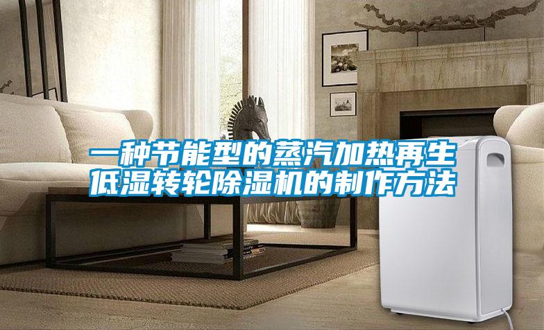 一種節(jié)能型的蒸汽加熱再生低濕轉(zhuǎn)輪除濕機(jī)的制作方法