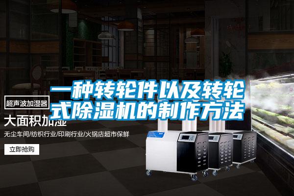 一種轉(zhuǎn)輪件以及轉(zhuǎn)輪式除濕機(jī)的制作方法