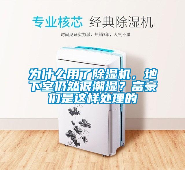為什么用了除濕機，地下室仍然很潮濕？富豪們是這樣處理的