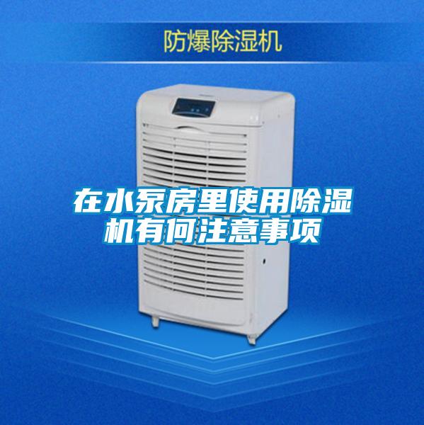 在水泵房里使用除濕機有何注意事項