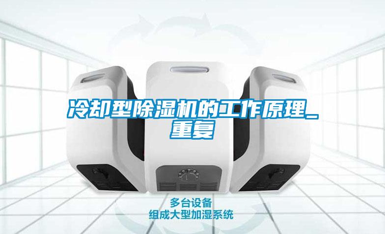 冷卻型除濕機的工作原理_重復