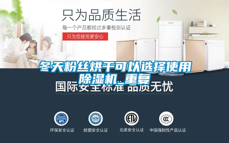 冬天粉絲烘干可以選擇使用除濕機(jī)_重復(fù)