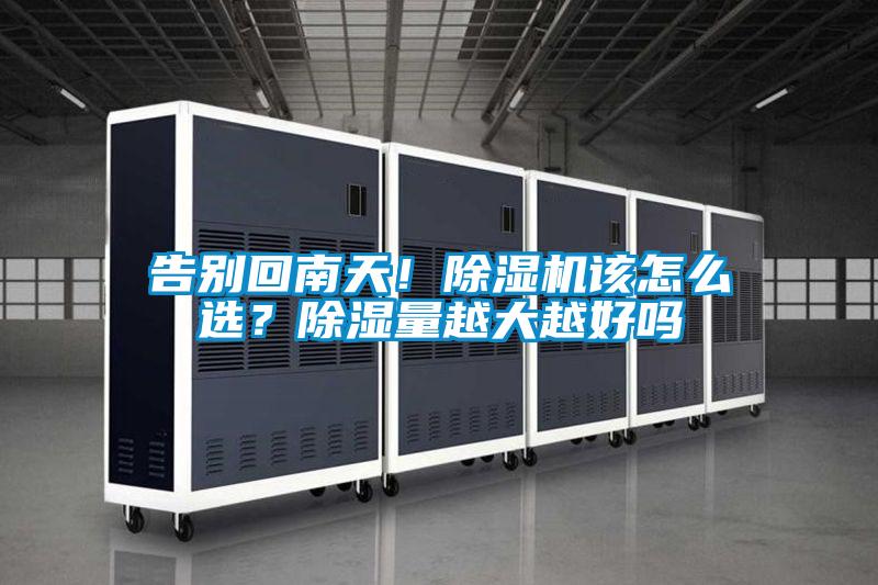告別回南天！除濕機該怎么選？除濕量越大越好嗎