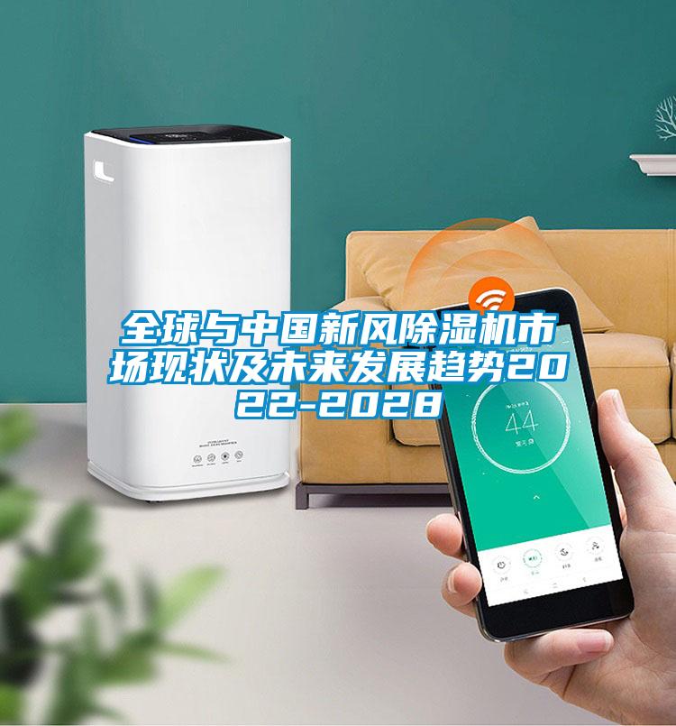 全球與中國新風(fēng)除濕機(jī)市場現(xiàn)狀及未來發(fā)展趨勢2022-2028