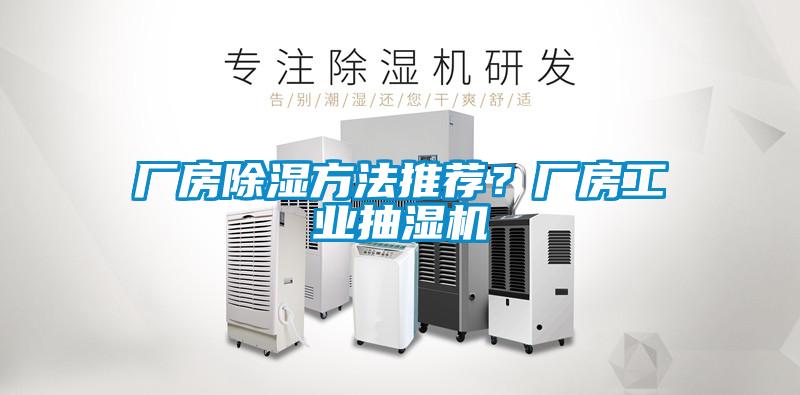 廠房除濕方法推薦？廠房工業抽濕機