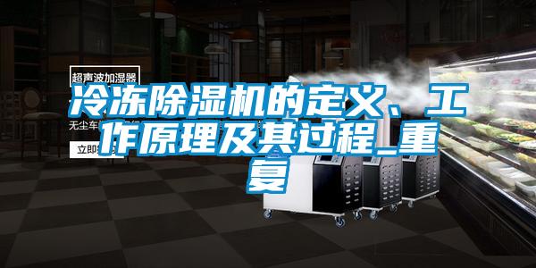 冷凍除濕機的定義、工作原理及其過程_重復