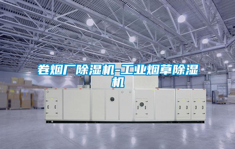 卷煙廠除濕機-工業煙草除濕機