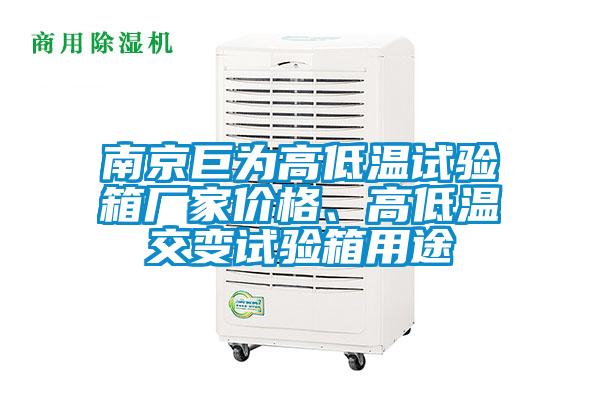 南京巨為高低溫試驗箱廠家價格、高低溫交變試驗箱用途