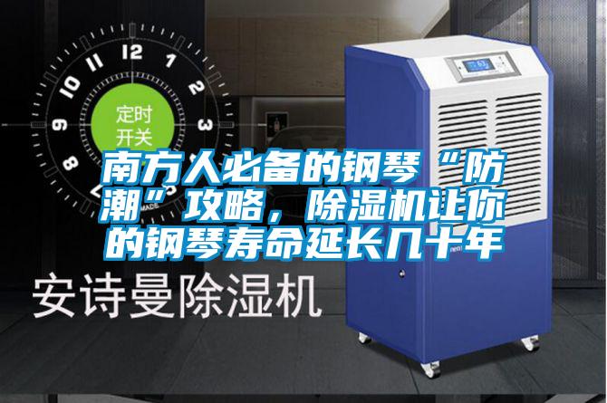 南方人必備的鋼琴“防潮”攻略,除濕機(jī)讓你的鋼琴壽命延長(zhǎng)幾十年