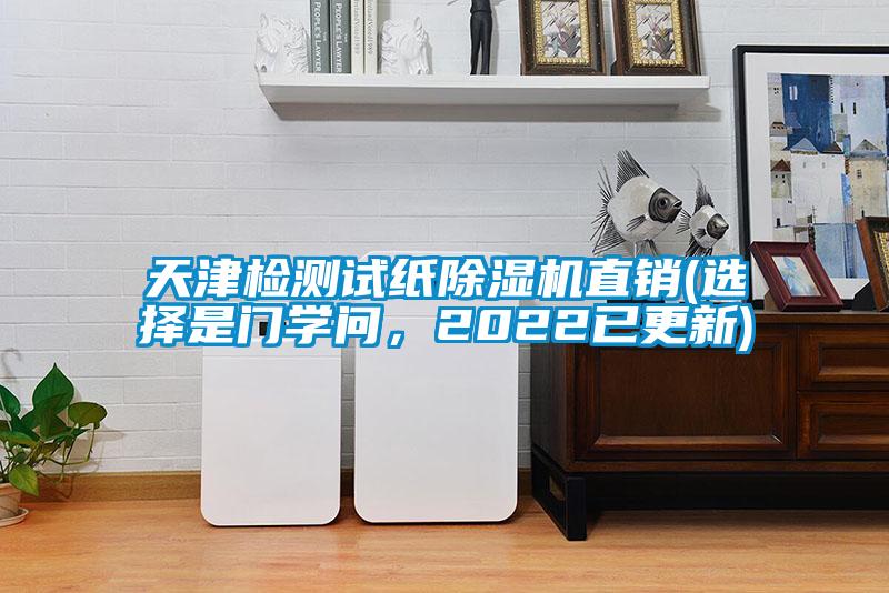 天津檢測(cè)試紙除濕機(jī)直銷(選擇是門學(xué)問，2022已更新)