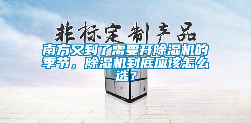 南方又到了需要開除濕機(jī)的季節(jié),除濕機(jī)到底應(yīng)該怎么選?