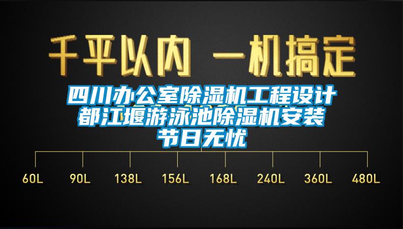 四川辦公室除濕機工程設計 都江堰游泳池除濕機安裝 節日無憂
