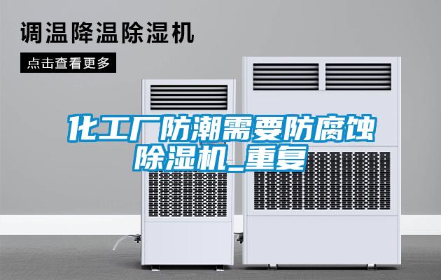 化工廠防潮需要防腐蝕除濕機(jī)_重復(fù)