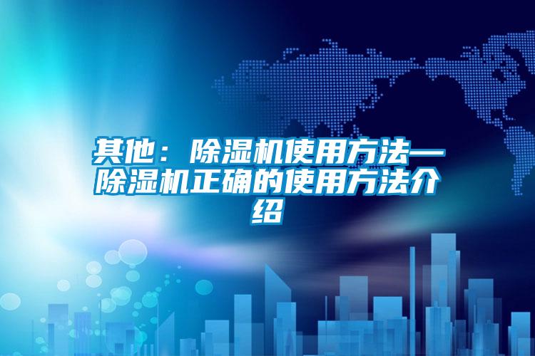其他：除濕機使用方法—除濕機正確的使用方法介紹