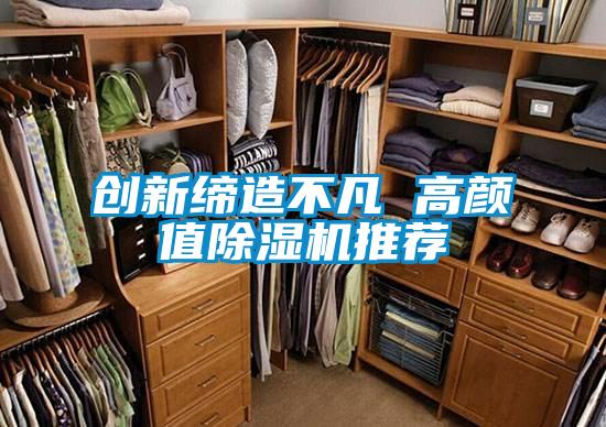 創(chuàng)新締造不凡 高顏值除濕機推薦