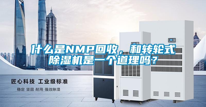 什么是NMP回收，和轉輪式除濕機是一個道理嗎？