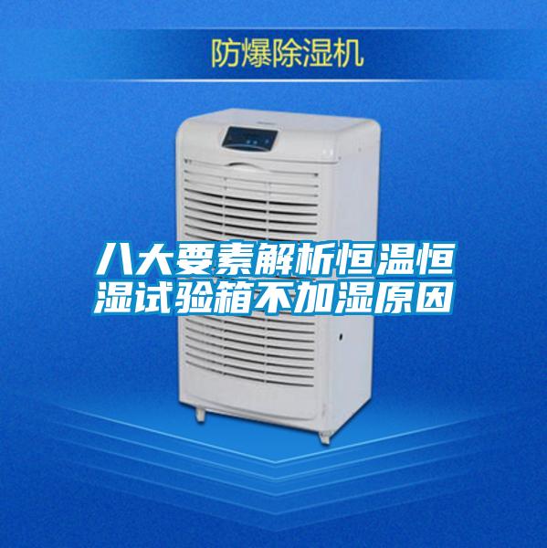 八大要素解析恒溫恒濕試驗箱不加濕原因