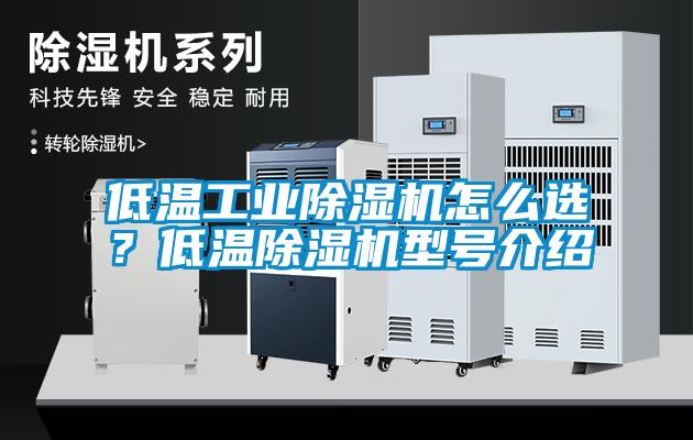 低溫工業除濕機怎么選?低溫除濕機型號介紹