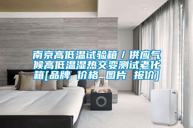 南京高低溫試驗(yàn)箱／供應(yīng)氣候高低溫濕熱交變測試?yán)匣鋄品牌 價格 圖片 報(bào)價]