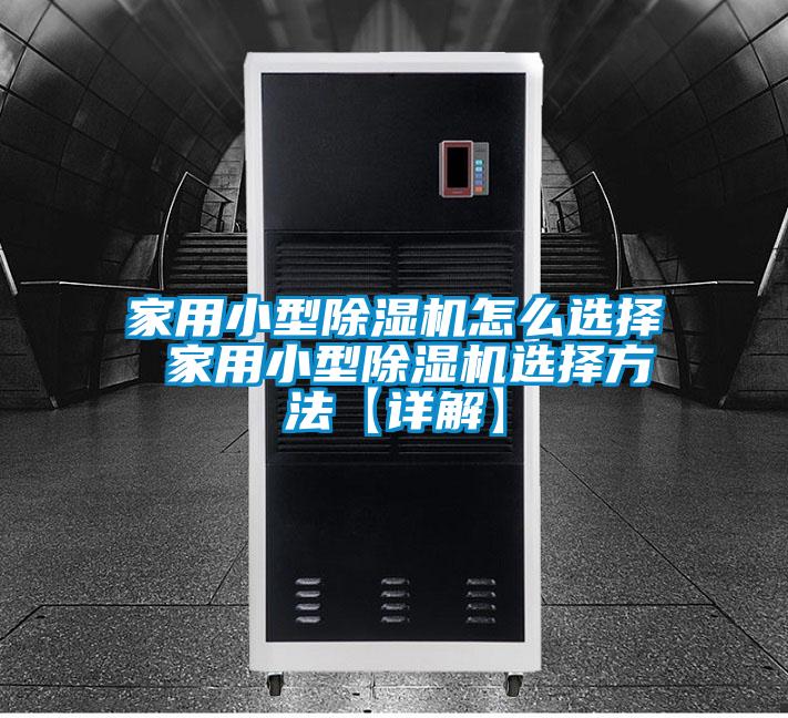 家用小型除濕機(jī)怎么選擇 家用小型除濕機(jī)選擇方法【詳解】