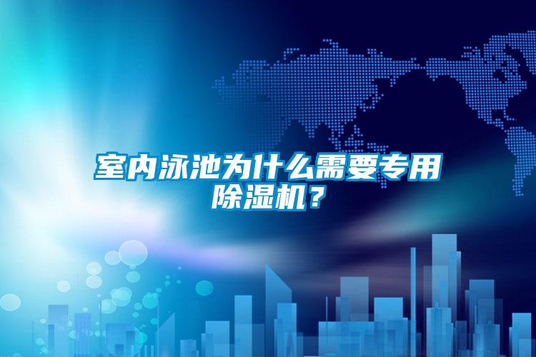 室內泳池為什么需要專用除濕機？